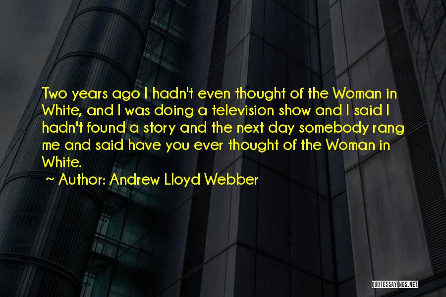 Andrew Lloyd Webber Quotes: Two Years Ago I Hadn't Even Thought Of The Woman In White, And I Was Doing A Television Show And