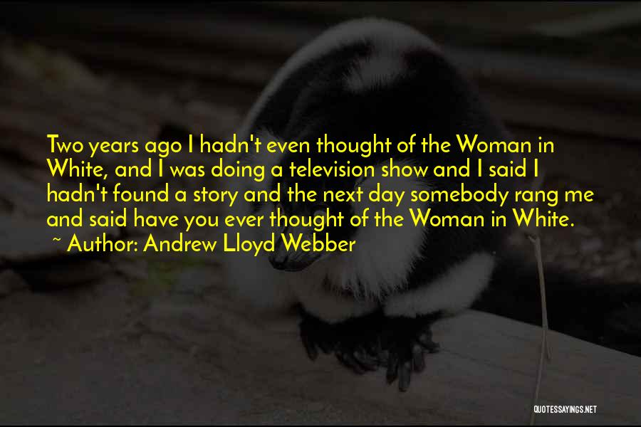 Andrew Lloyd Webber Quotes: Two Years Ago I Hadn't Even Thought Of The Woman In White, And I Was Doing A Television Show And