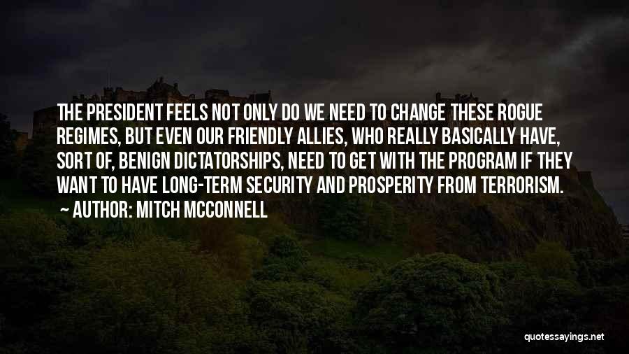 Mitch McConnell Quotes: The President Feels Not Only Do We Need To Change These Rogue Regimes, But Even Our Friendly Allies, Who Really