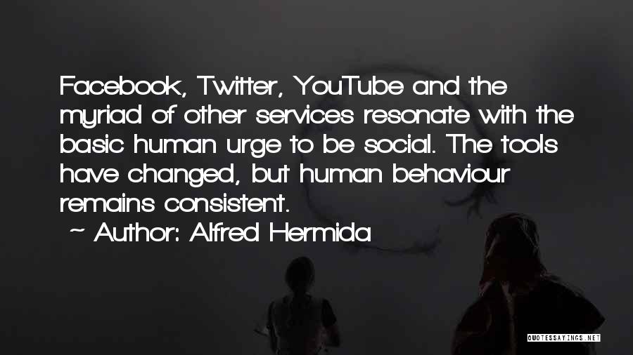 Alfred Hermida Quotes: Facebook, Twitter, Youtube And The Myriad Of Other Services Resonate With The Basic Human Urge To Be Social. The Tools