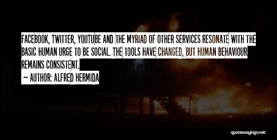 Alfred Hermida Quotes: Facebook, Twitter, Youtube And The Myriad Of Other Services Resonate With The Basic Human Urge To Be Social. The Tools