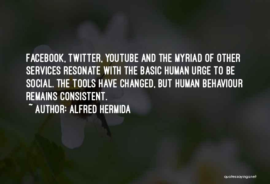 Alfred Hermida Quotes: Facebook, Twitter, Youtube And The Myriad Of Other Services Resonate With The Basic Human Urge To Be Social. The Tools