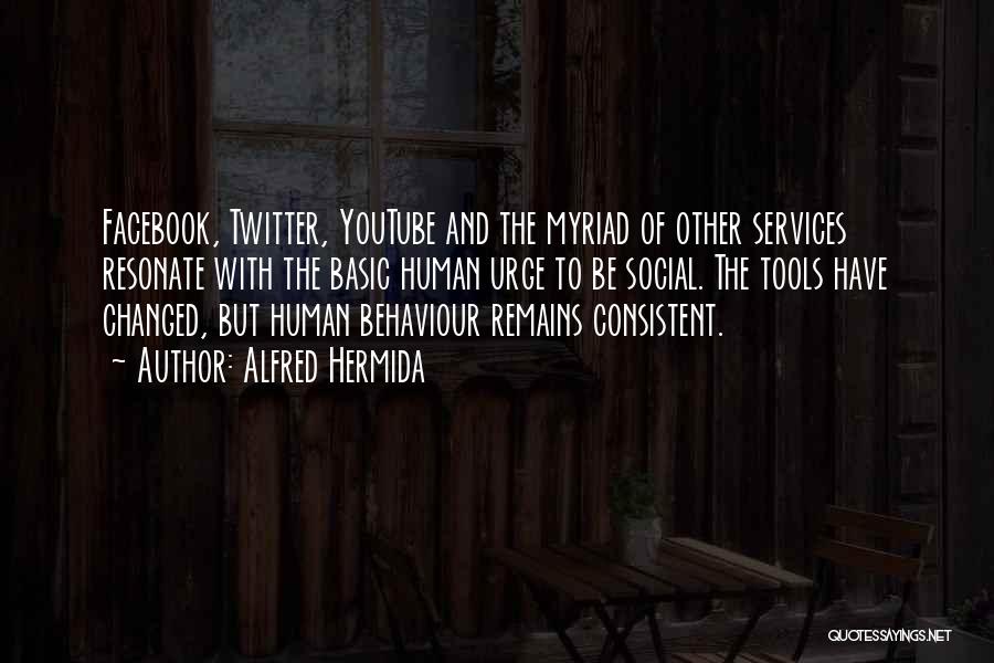 Alfred Hermida Quotes: Facebook, Twitter, Youtube And The Myriad Of Other Services Resonate With The Basic Human Urge To Be Social. The Tools