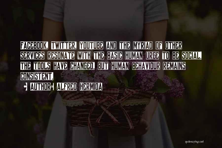 Alfred Hermida Quotes: Facebook, Twitter, Youtube And The Myriad Of Other Services Resonate With The Basic Human Urge To Be Social. The Tools