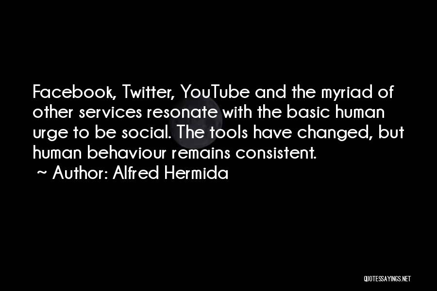 Alfred Hermida Quotes: Facebook, Twitter, Youtube And The Myriad Of Other Services Resonate With The Basic Human Urge To Be Social. The Tools