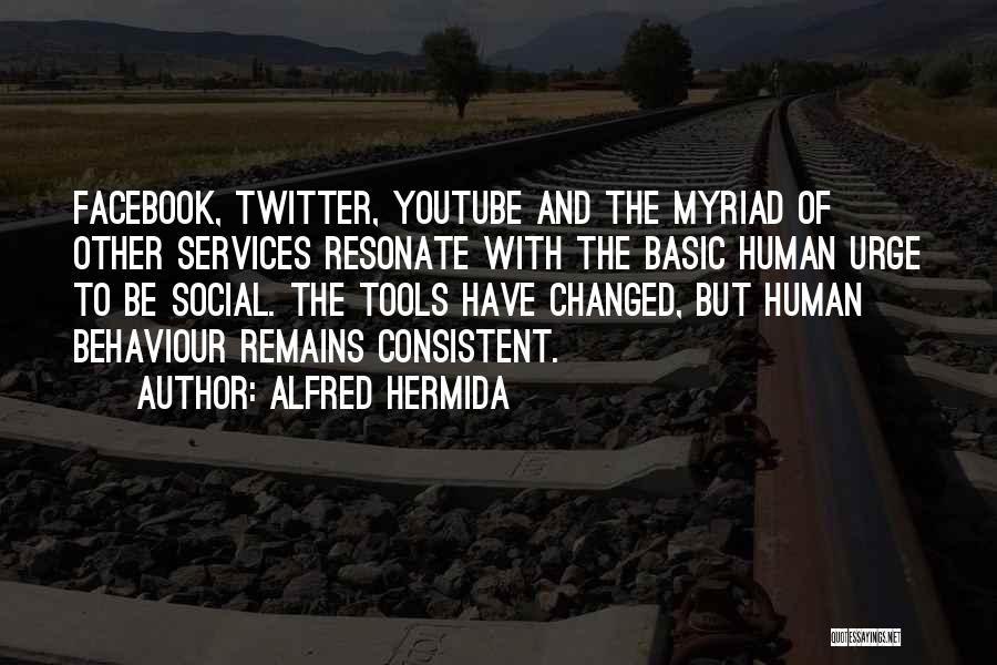 Alfred Hermida Quotes: Facebook, Twitter, Youtube And The Myriad Of Other Services Resonate With The Basic Human Urge To Be Social. The Tools