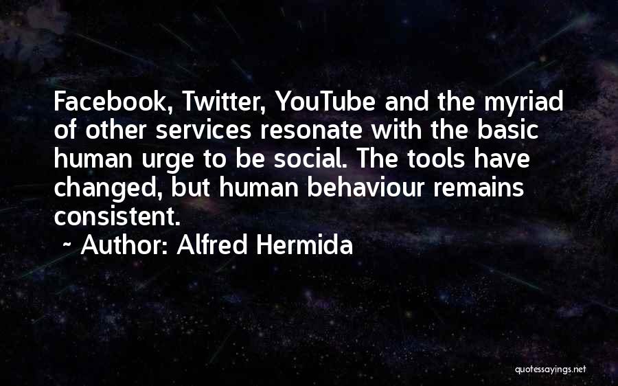 Alfred Hermida Quotes: Facebook, Twitter, Youtube And The Myriad Of Other Services Resonate With The Basic Human Urge To Be Social. The Tools