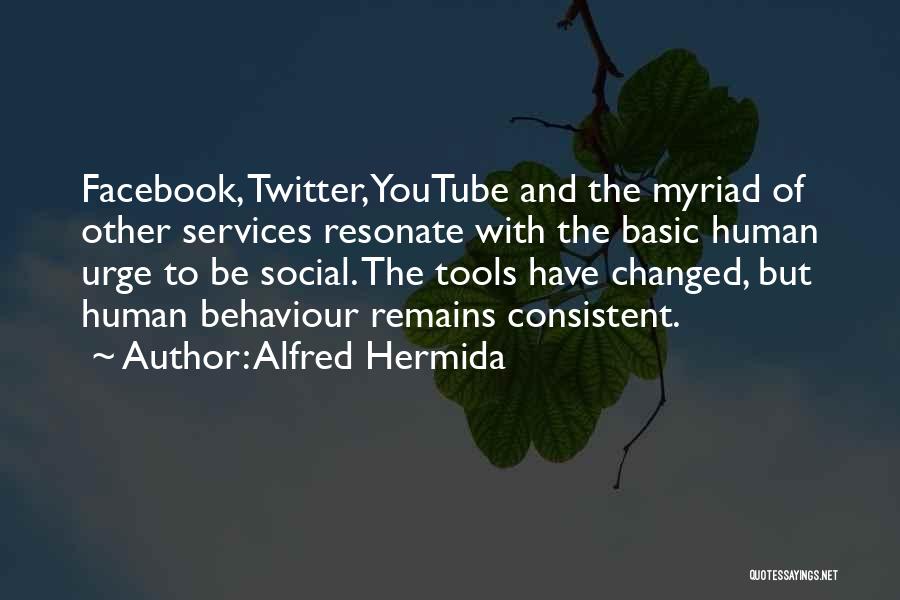 Alfred Hermida Quotes: Facebook, Twitter, Youtube And The Myriad Of Other Services Resonate With The Basic Human Urge To Be Social. The Tools