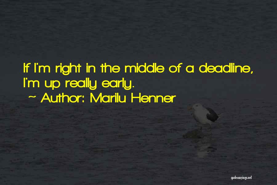 Marilu Henner Quotes: If I'm Right In The Middle Of A Deadline, I'm Up Really Early.