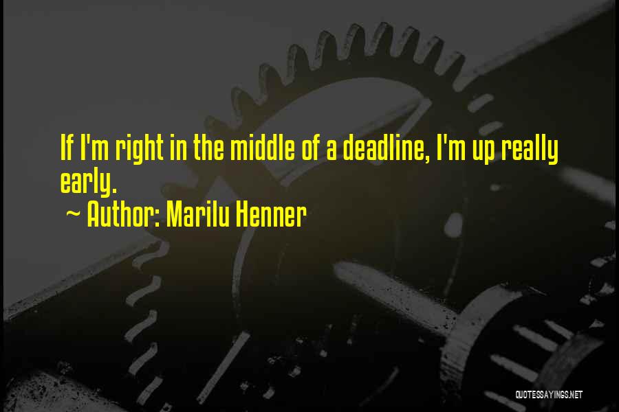 Marilu Henner Quotes: If I'm Right In The Middle Of A Deadline, I'm Up Really Early.