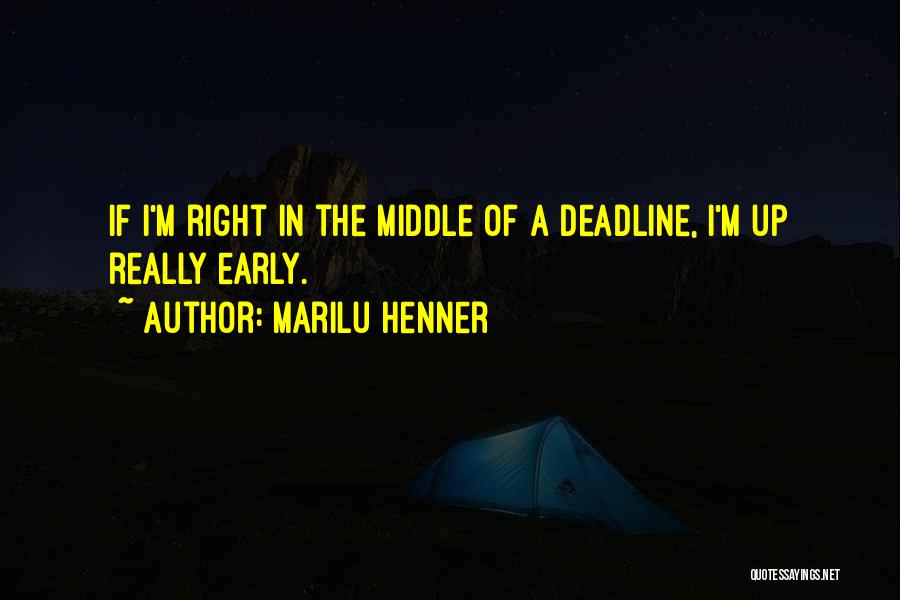 Marilu Henner Quotes: If I'm Right In The Middle Of A Deadline, I'm Up Really Early.