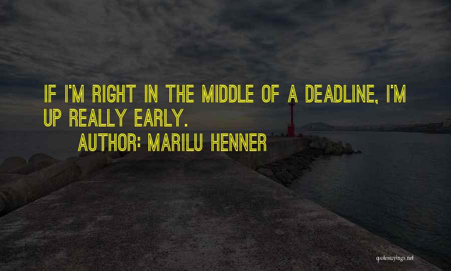 Marilu Henner Quotes: If I'm Right In The Middle Of A Deadline, I'm Up Really Early.