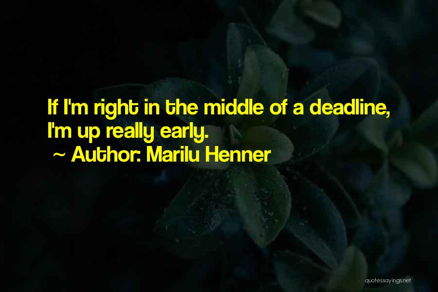 Marilu Henner Quotes: If I'm Right In The Middle Of A Deadline, I'm Up Really Early.