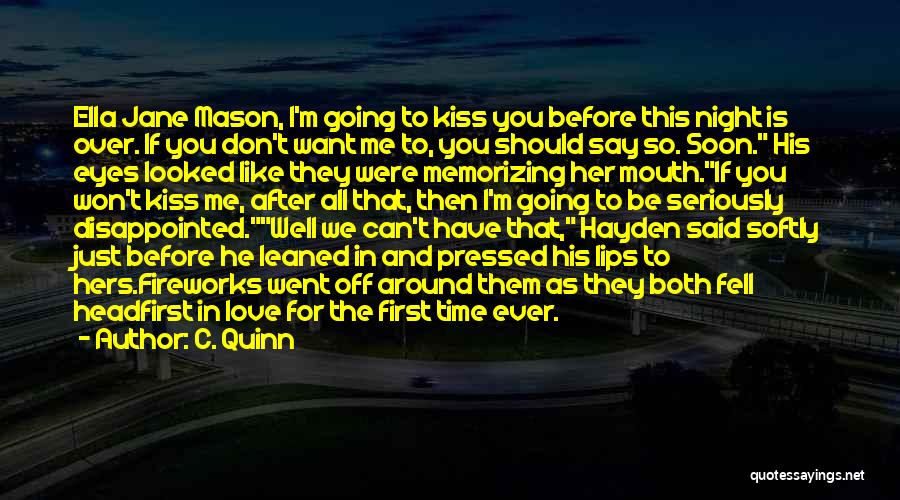 C. Quinn Quotes: Ella Jane Mason, I'm Going To Kiss You Before This Night Is Over. If You Don't Want Me To, You