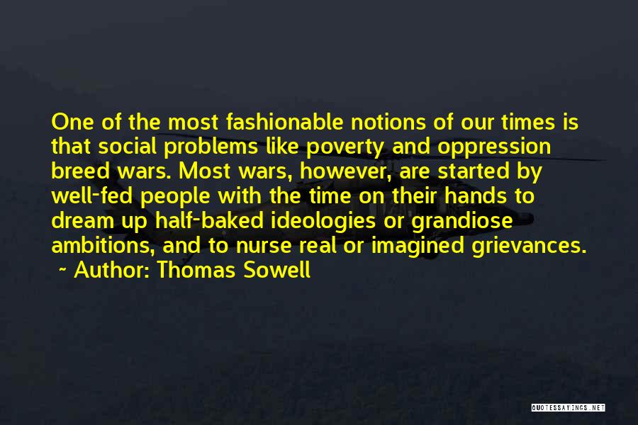 Thomas Sowell Quotes: One Of The Most Fashionable Notions Of Our Times Is That Social Problems Like Poverty And Oppression Breed Wars. Most