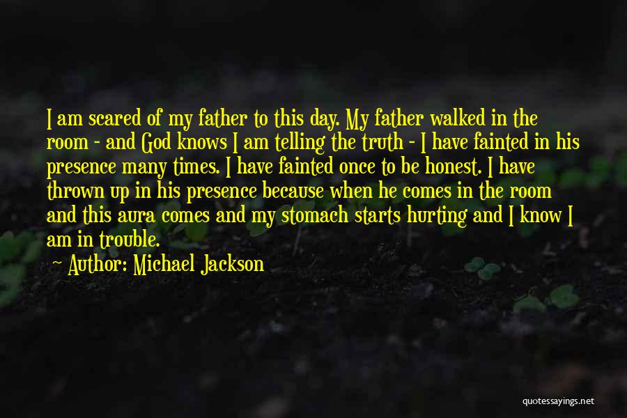 Michael Jackson Quotes: I Am Scared Of My Father To This Day. My Father Walked In The Room - And God Knows I