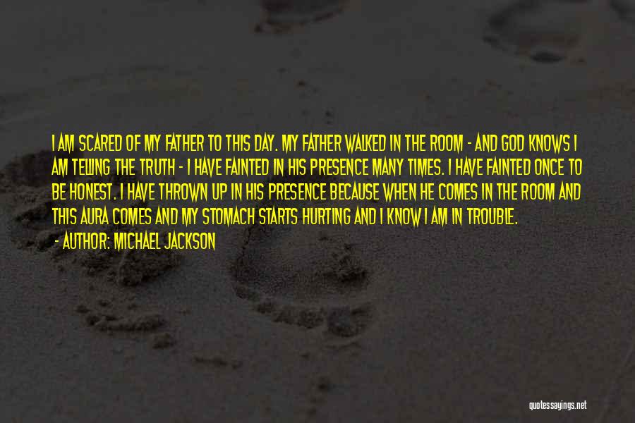 Michael Jackson Quotes: I Am Scared Of My Father To This Day. My Father Walked In The Room - And God Knows I