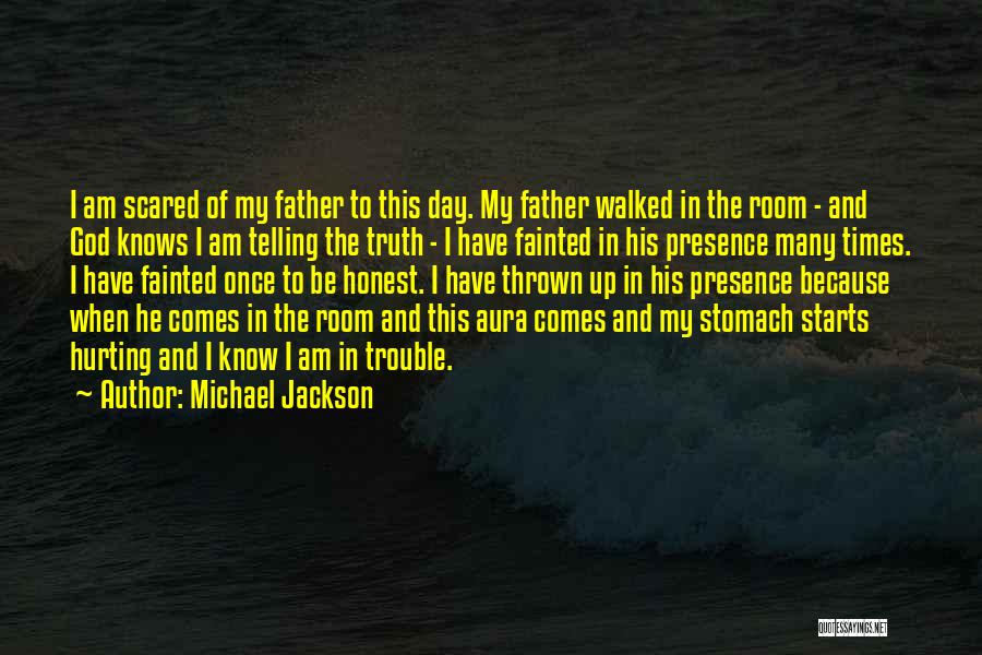 Michael Jackson Quotes: I Am Scared Of My Father To This Day. My Father Walked In The Room - And God Knows I