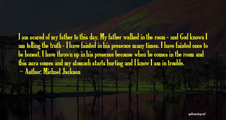 Michael Jackson Quotes: I Am Scared Of My Father To This Day. My Father Walked In The Room - And God Knows I