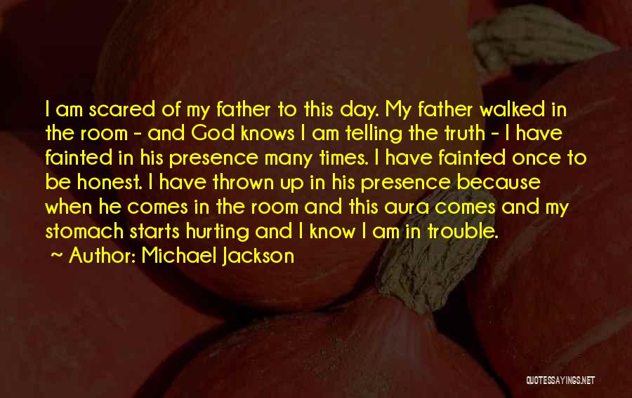 Michael Jackson Quotes: I Am Scared Of My Father To This Day. My Father Walked In The Room - And God Knows I