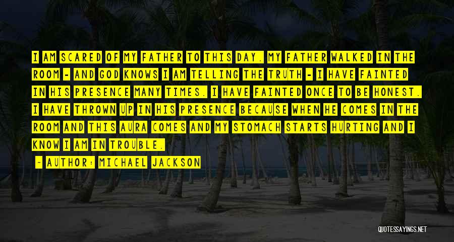 Michael Jackson Quotes: I Am Scared Of My Father To This Day. My Father Walked In The Room - And God Knows I