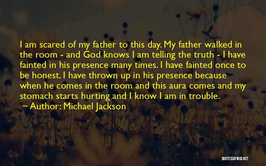Michael Jackson Quotes: I Am Scared Of My Father To This Day. My Father Walked In The Room - And God Knows I