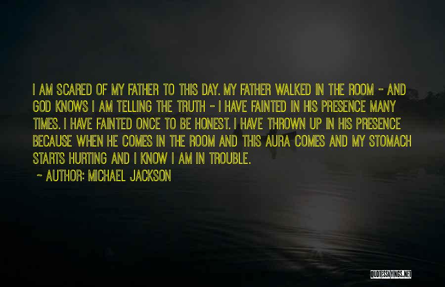 Michael Jackson Quotes: I Am Scared Of My Father To This Day. My Father Walked In The Room - And God Knows I