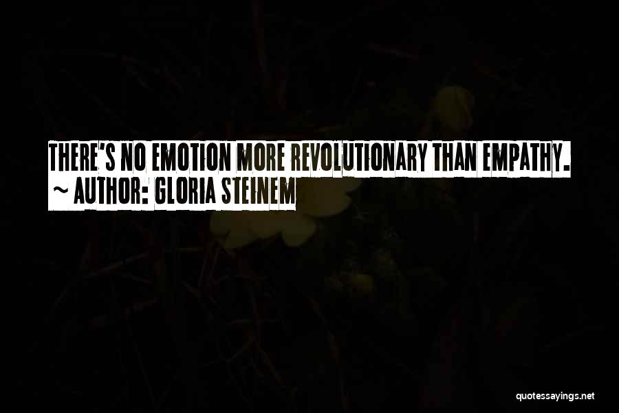 Gloria Steinem Quotes: There's No Emotion More Revolutionary Than Empathy.