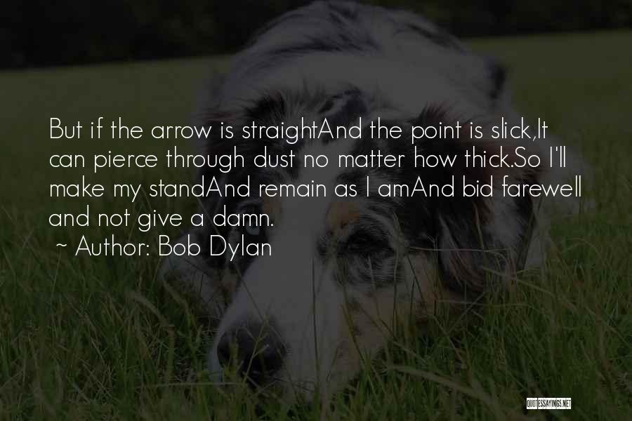 Bob Dylan Quotes: But If The Arrow Is Straightand The Point Is Slick,it Can Pierce Through Dust No Matter How Thick.so I'll Make