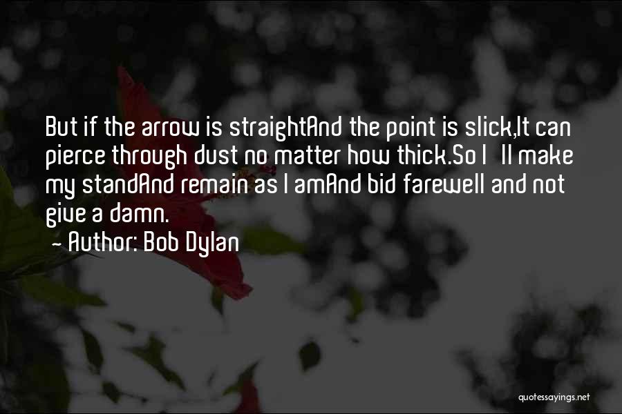 Bob Dylan Quotes: But If The Arrow Is Straightand The Point Is Slick,it Can Pierce Through Dust No Matter How Thick.so I'll Make