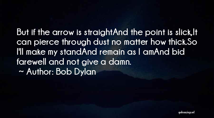 Bob Dylan Quotes: But If The Arrow Is Straightand The Point Is Slick,it Can Pierce Through Dust No Matter How Thick.so I'll Make