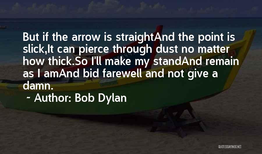 Bob Dylan Quotes: But If The Arrow Is Straightand The Point Is Slick,it Can Pierce Through Dust No Matter How Thick.so I'll Make