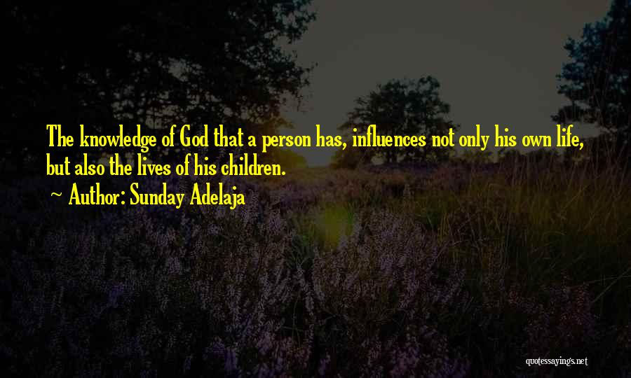 Sunday Adelaja Quotes: The Knowledge Of God That A Person Has, Influences Not Only His Own Life, But Also The Lives Of His