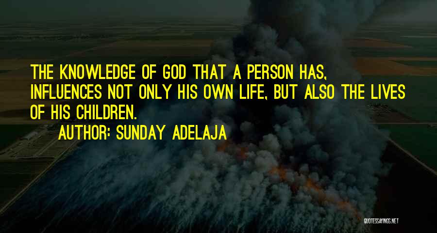 Sunday Adelaja Quotes: The Knowledge Of God That A Person Has, Influences Not Only His Own Life, But Also The Lives Of His