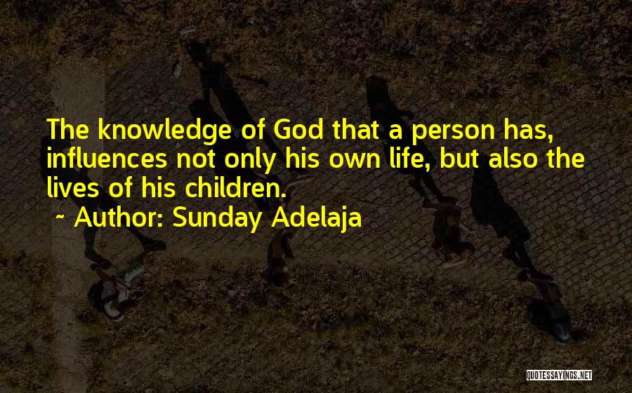 Sunday Adelaja Quotes: The Knowledge Of God That A Person Has, Influences Not Only His Own Life, But Also The Lives Of His