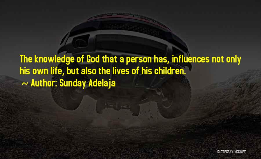 Sunday Adelaja Quotes: The Knowledge Of God That A Person Has, Influences Not Only His Own Life, But Also The Lives Of His