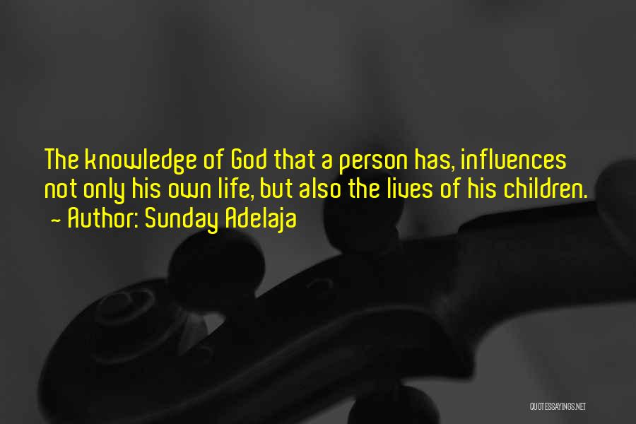Sunday Adelaja Quotes: The Knowledge Of God That A Person Has, Influences Not Only His Own Life, But Also The Lives Of His