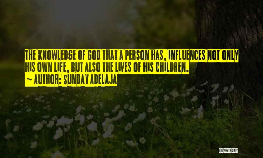 Sunday Adelaja Quotes: The Knowledge Of God That A Person Has, Influences Not Only His Own Life, But Also The Lives Of His