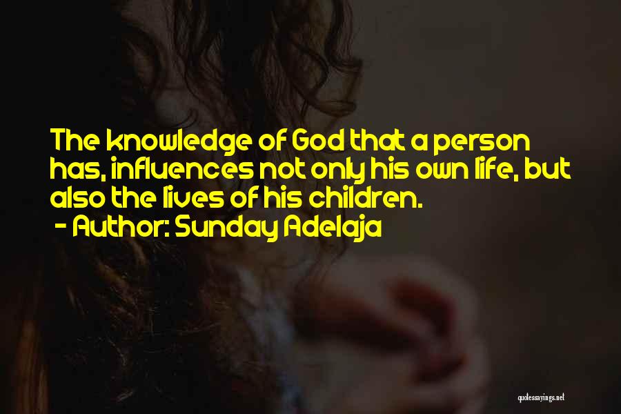 Sunday Adelaja Quotes: The Knowledge Of God That A Person Has, Influences Not Only His Own Life, But Also The Lives Of His