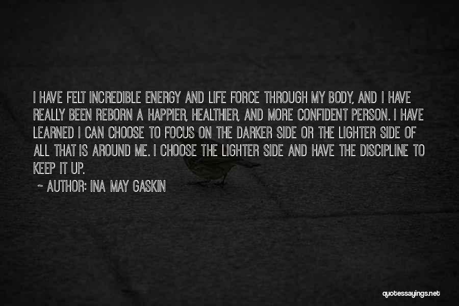 Ina May Gaskin Quotes: I Have Felt Incredible Energy And Life Force Through My Body, And I Have Really Been Reborn A Happier, Healthier,