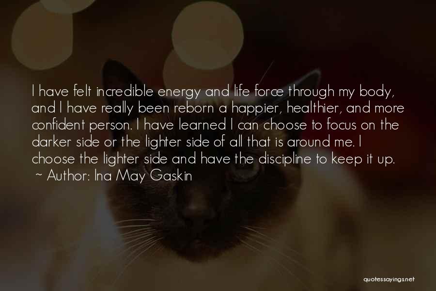 Ina May Gaskin Quotes: I Have Felt Incredible Energy And Life Force Through My Body, And I Have Really Been Reborn A Happier, Healthier,