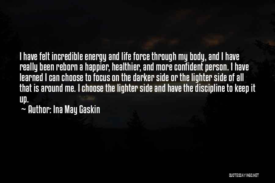 Ina May Gaskin Quotes: I Have Felt Incredible Energy And Life Force Through My Body, And I Have Really Been Reborn A Happier, Healthier,