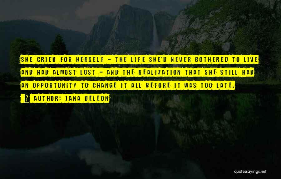 Jana Deleon Quotes: She Cried For Herself - The Life She'd Never Bothered To Live And Had Almost Lost - And The Realization