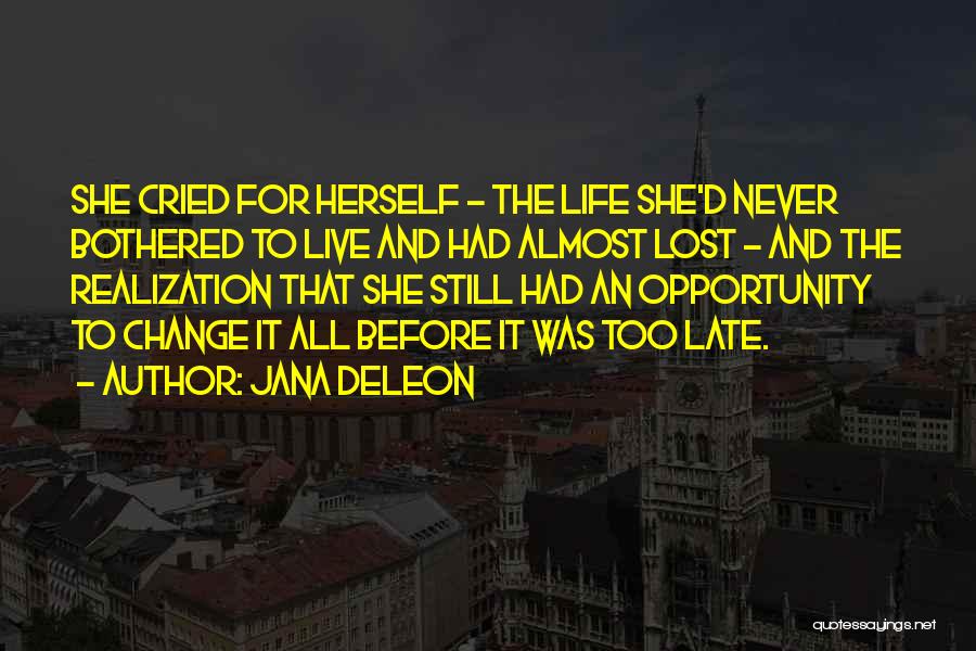 Jana Deleon Quotes: She Cried For Herself - The Life She'd Never Bothered To Live And Had Almost Lost - And The Realization