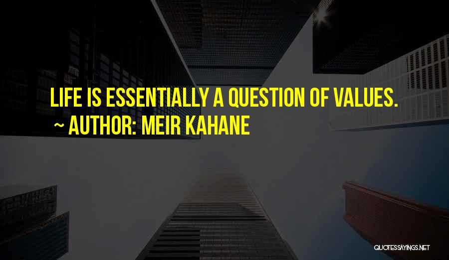 Meir Kahane Quotes: Life Is Essentially A Question Of Values.