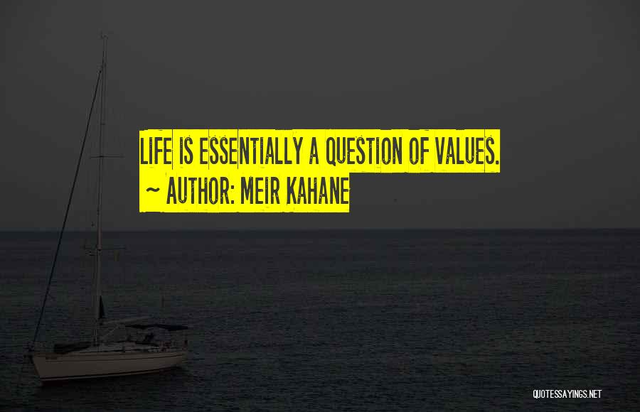 Meir Kahane Quotes: Life Is Essentially A Question Of Values.