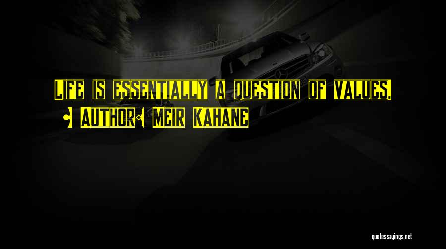 Meir Kahane Quotes: Life Is Essentially A Question Of Values.
