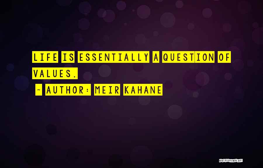 Meir Kahane Quotes: Life Is Essentially A Question Of Values.