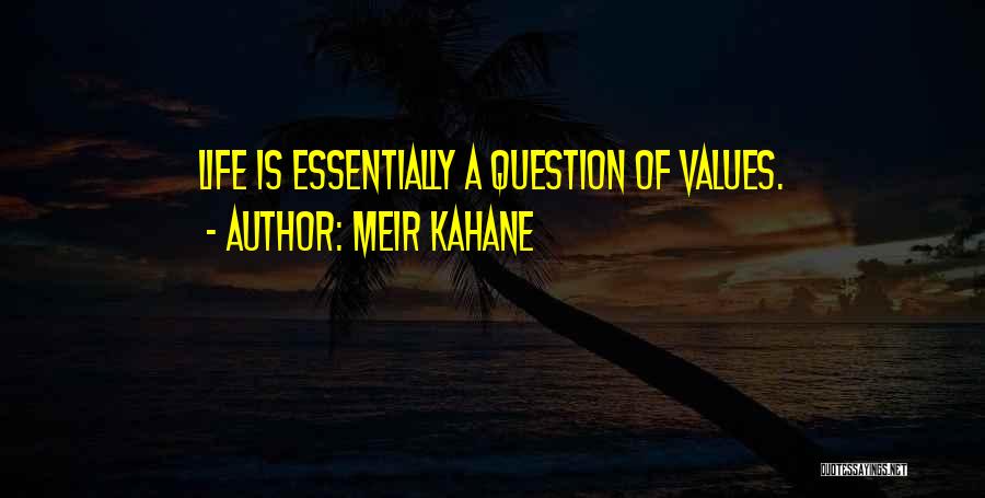 Meir Kahane Quotes: Life Is Essentially A Question Of Values.