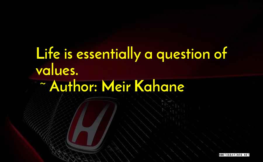 Meir Kahane Quotes: Life Is Essentially A Question Of Values.